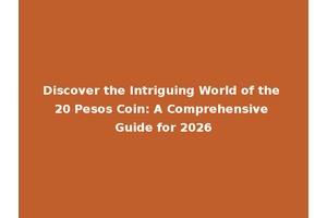 Discover the Intriguing World of the 20 Pesos Coin: A Comprehensive Guide for 2026