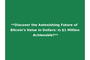 **Discover the Astonishing Future of Bitcoin's Value in Dollars: Is $1 Million Achievable?**