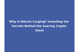 Why is Bitcoin Surging? Unveiling the Secrets Behind the Soaring Crypto Giant