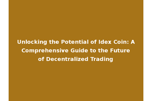 Unlocking the Potential of Idex Coin: A Comprehensive Guide to the Future of Decentralized Trading