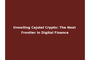 Unveiling Cajutel Crypto: The Next Frontier in Digital Finance