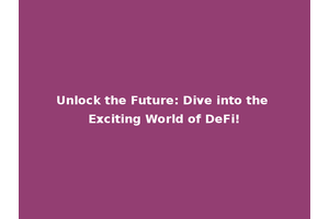 Unlock the Future: Dive into the Exciting World of DeFi!