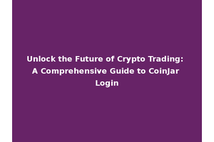 Unlock the Future of Crypto Trading: A Comprehensive Guide to CoinJar Login