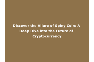 Discover the Allure of Spiny Coin: A Deep Dive into the Future of Cryptocurrency