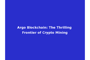Argo Blockchain: The Thrilling Frontier of Crypto Mining