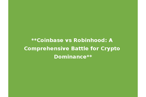 **Coinbase vs Robinhood: A Comprehensive Battle for Crypto Dominance**