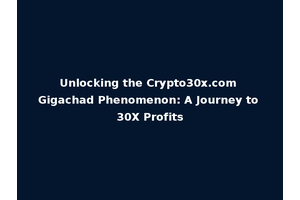 Unlocking the Crypto30x.com Gigachad Phenomenon: A Journey to 30X Profits