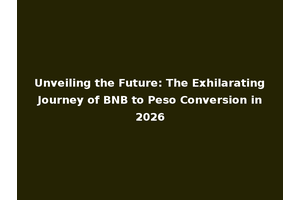 Unveiling the Future: The Exhilarating Journey of BNB to Peso Conversion in 2026