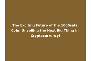The Exciting Future of the 1000sats Coin: Unveiling the Next Big Thing in Cryptocurrency!