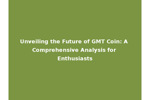 Unveiling the Future of GMT Coin: A Comprehensive Analysis for Enthusiasts