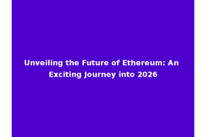 Unveiling the Future of Ethereum: An Exciting Journey into 2026
