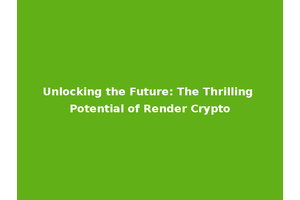 Unlocking the Future: The Thrilling Potential of Render Crypto