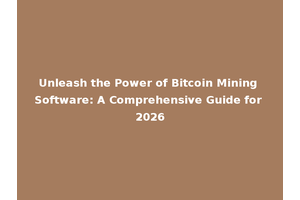 Unleash the Power of Bitcoin Mining Software: A Comprehensive Guide for 2026