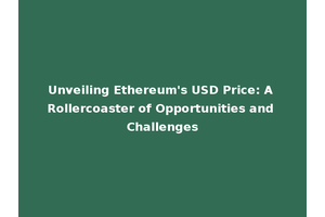 Unveiling Ethereum's USD Price: A Rollercoaster of Opportunities and Challenges