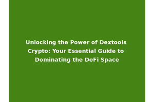 Unlocking the Power of Dextools Crypto: Your Essential Guide to Dominating the DeFi Space