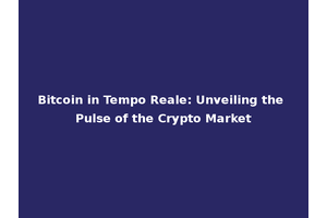 Bitcoin in Tempo Reale: Unveiling the Pulse of the Crypto Market