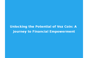 Unlocking the Potential of Voz Coin: A Journey to Financial Empowerment