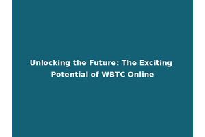 Unlocking the Future: The Exciting Potential of WBTC Online