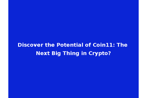 Discover the Potential of Coin11: The Next Big Thing in Crypto?