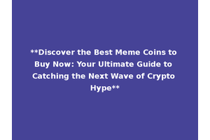**Discover the Best Meme Coins to Buy Now: Your Ultimate Guide to Catching the Next Wave of Crypto Hype**