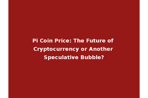 Pi Coin Price: The Future of Cryptocurrency or Another Speculative Bubble?