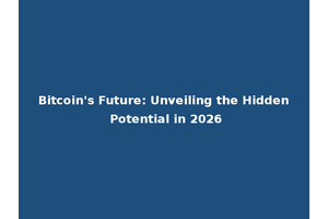 Bitcoin's Future: Unveiling the Hidden Potential in 2026