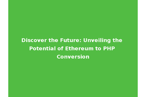 Discover the Future: Unveiling the Potential of Ethereum to PHP Conversion