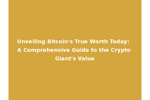 Unveiling Bitcoin's True Worth Today: A Comprehensive Guide to the Crypto Giant's Value
