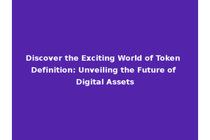 Discover the Exciting World of Token Definition: Unveiling the Future of Digital Assets