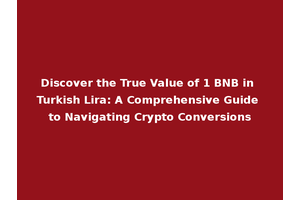 Discover the True Value of 1 BNB in Turkish Lira: A Comprehensive Guide to Navigating Crypto Conversions
