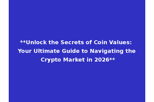 **Unlock the Secrets of Coin Values: Your Ultimate Guide to Navigating the Crypto Market in 2026**