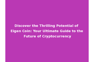 Discover the Thrilling Potential of Eigen Coin: Your Ultimate Guide to the Future of Cryptocurrency