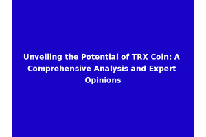 Unveiling the Potential of TRX Coin: A Comprehensive Analysis and Expert Opinions