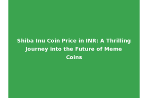 Shiba Inu Coin Price in INR: A Thrilling Journey into the Future of Meme Coins