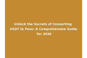 Unlock the Secrets of Converting USDT to Peso: A Comprehensive Guide for 2026