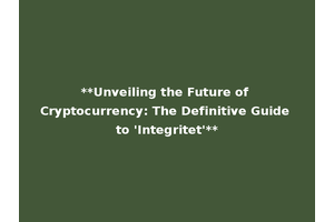 **Unveiling the Future of Cryptocurrency: The Definitive Guide to 'Integritet'**