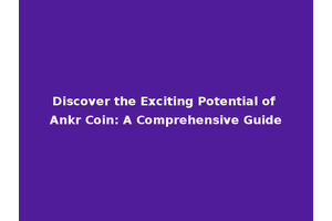 Discover the Exciting Potential of Ankr Coin: A Comprehensive Guide