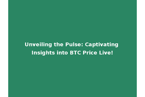 Unveiling the Pulse: Captivating Insights into BTC Price Live!