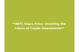 **BBTC Share Price: Unveiling the Future of Crypto Investments**