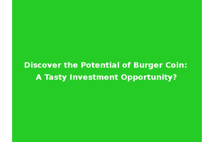 Discover the Potential of Burger Coin: A Tasty Investment Opportunity?