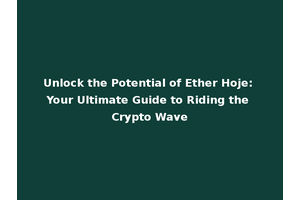 Unlock the Potential of Ether Hoje: Your Ultimate Guide to Riding the Crypto Wave