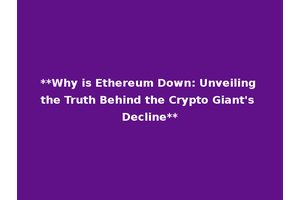**Why is Ethereum Down: Unveiling the Truth Behind the Crypto Giant's Decline**