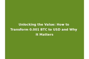 Unlocking the Value: How to Transform 0.001 BTC to USD and Why It Matters