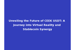 Unveiling the Future of CEEK USDT: A Journey into Virtual Reality and Stablecoin Synergy