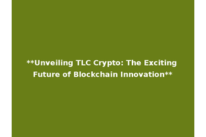 **Unveiling TLC Crypto: The Exciting Future of Blockchain Innovation**