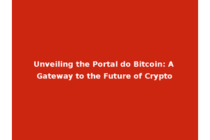 Unveiling the Portal do Bitcoin: A Gateway to the Future of Crypto