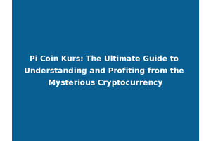 Pi Coin Kurs: The Ultimate Guide to Understanding and Profiting from the Mysterious Cryptocurrency