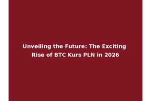 Unveiling the Future: The Exciting Rise of BTC Kurs PLN in 2026