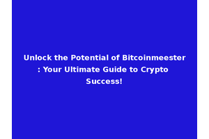 Unlock the Potential of Bitcoinmeester: Your Ultimate Guide to Crypto Success!