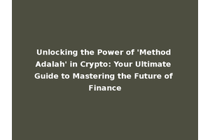 Unlocking the Power of 'Method Adalah' in Crypto: Your Ultimate Guide to Mastering the Future of Finance
